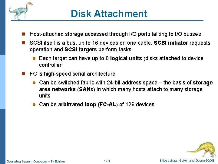 Disk Attachment n Host-attached storage accessed through I/O ports talking to I/O busses n Disk Attachment n Host-attached storage accessed through I/O ports talking to I/O busses n
