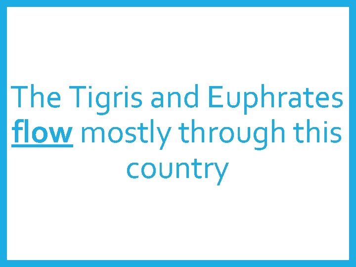 The Tigris and Euphrates flow mostly through this country 