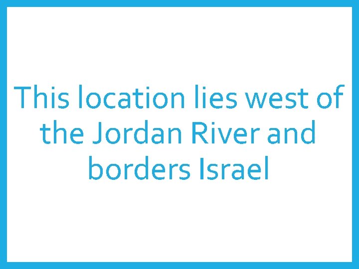 This location lies west of the Jordan River and borders Israel 