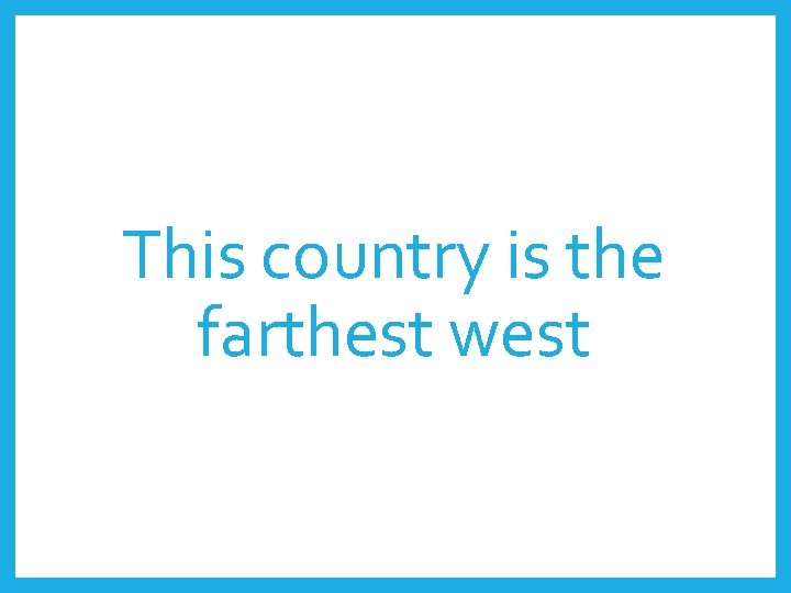 This country is the farthest west 