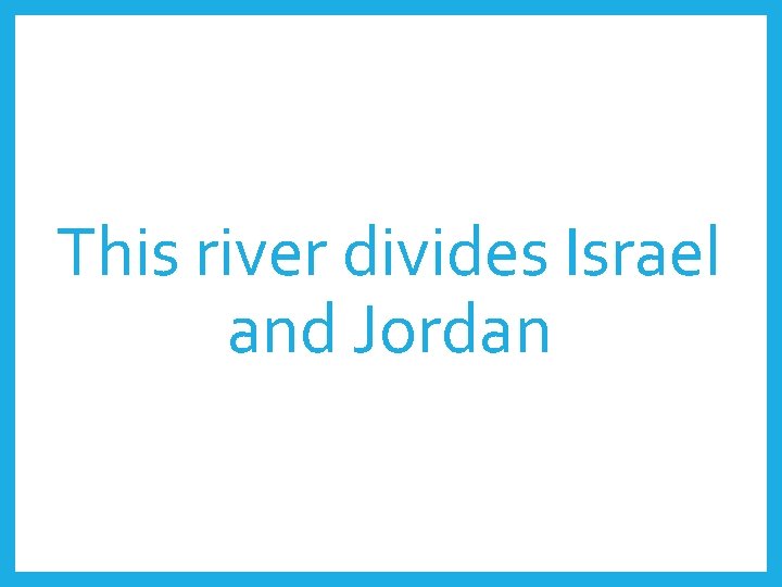 This river divides Israel and Jordan 