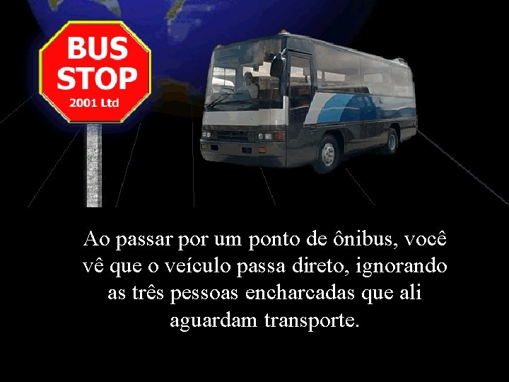 Ao passar por um ponto de ônibus, você vê que o veículo passa direto,