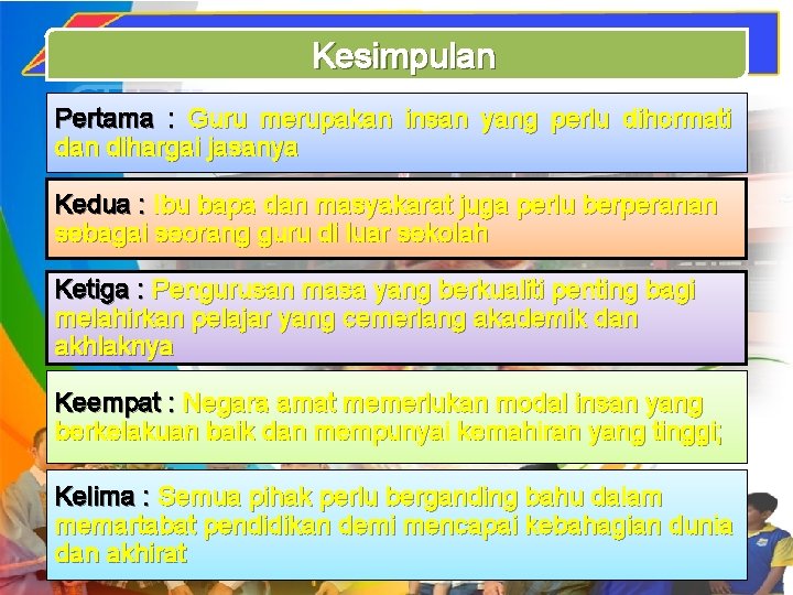 Kesimpulan Pertama : Guru merupakan insan yang perlu dihormati dan dihargai jasanya Kedua :