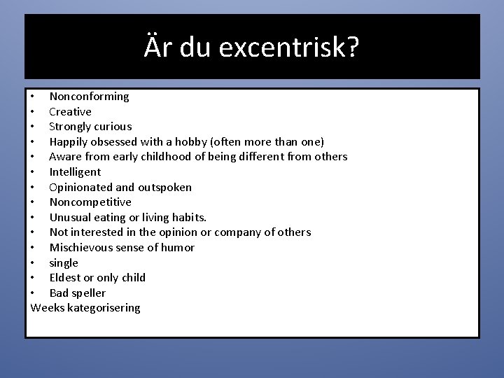 Är du excentrisk? • Nonconforming • Creative • Strongly curious • Happily obsessed with