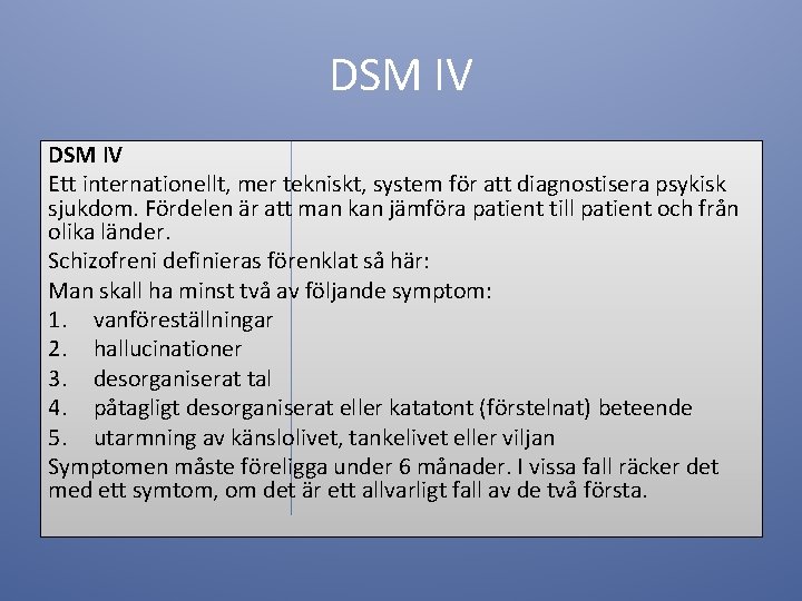 DSM IV Ett internationellt, mer tekniskt, system för att diagnostisera psykisk sjukdom. Fördelen är