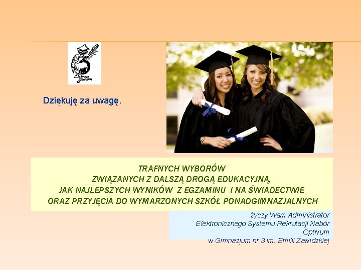 Dziękuję za uwagę. TRAFNYCH WYBORÓW ZWIĄZANYCH Z DALSZĄ DROGĄ EDUKACYJNĄ, JAK NAJLEPSZYCH WYNIKÓW Z