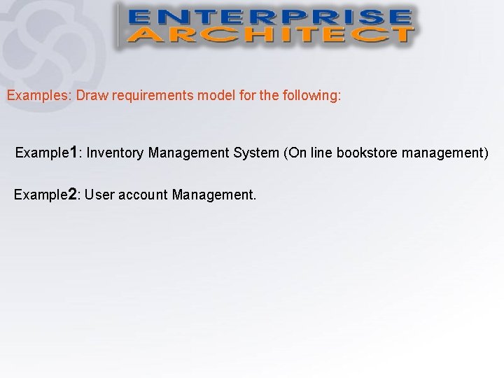 Examples: Draw requirements model for the following: Example 1: Inventory Management System (On line
