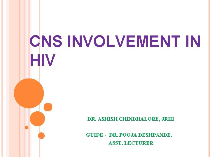 CNS INVOLVEMENT IN HIV DR. ASHISH CHINDHALORE, JRIII GUIDE - DR. POOJA DESHPANDE, ASST.