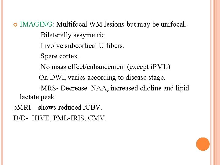 IMAGING: Multifocal WM lesions but may be unifocal. Bilaterally assymetric. Involve subcortical U fibers.
