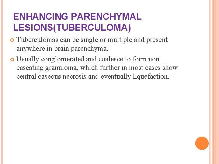 ENHANCING PARENCHYMAL LESIONS(TUBERCULOMA) Tuberculomas can be single or multiple and present anywhere in brain