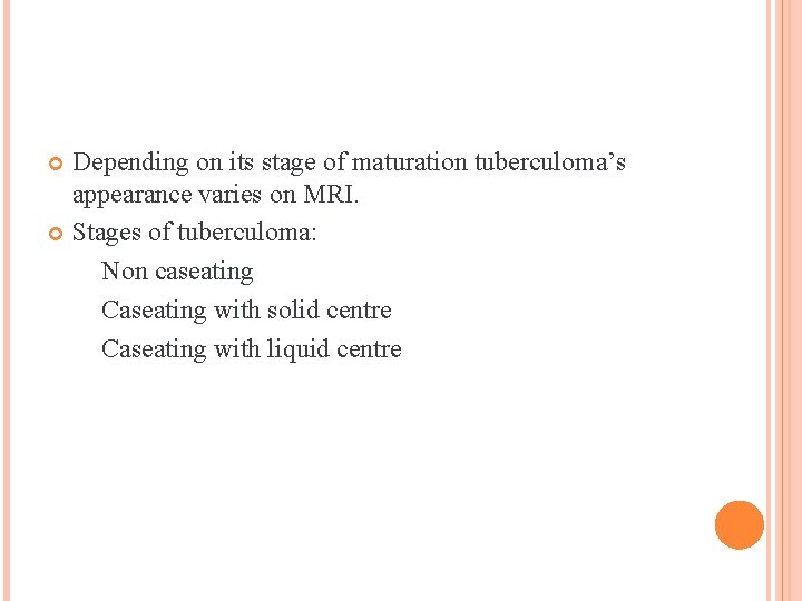 Depending on its stage of maturation tuberculoma’s appearance varies on MRI. Stages of tuberculoma: