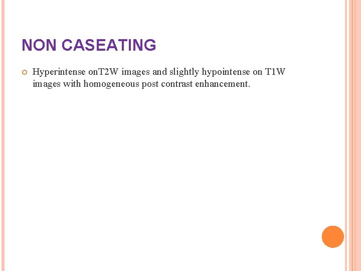 NON CASEATING Hyperintense on. T 2 W images and slightly hypointense on T 1