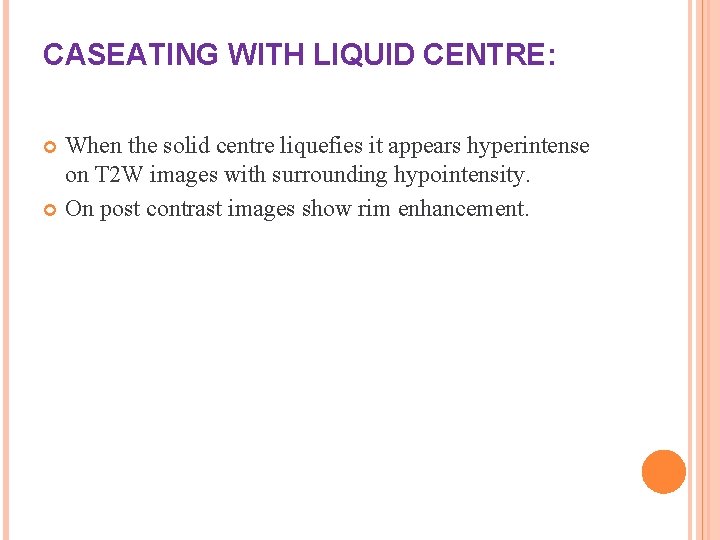 CASEATING WITH LIQUID CENTRE: When the solid centre liquefies it appears hyperintense on T