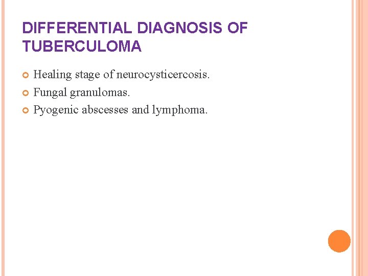 DIFFERENTIAL DIAGNOSIS OF TUBERCULOMA Healing stage of neurocysticercosis. Fungal granulomas. Pyogenic abscesses and lymphoma.