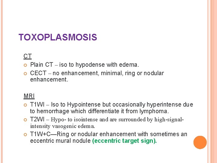 TOXOPLASMOSIS CT Plain CT – iso to hypodense with edema. CECT – no enhancement,