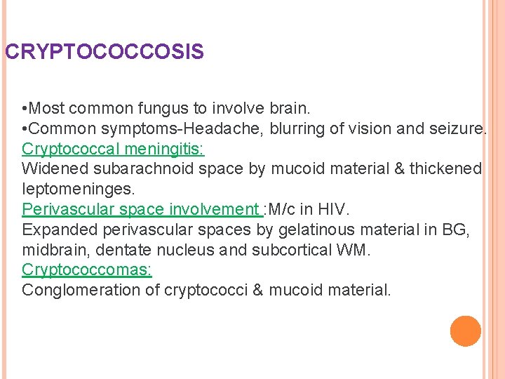 CRYPTOCOCCOSIS • Most common fungus to involve brain. • Common symptoms-Headache, blurring of vision