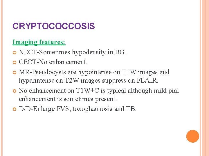 CRYPTOCOCCOSIS Imaging features: NECT-Sometimes hypodensity in BG. CECT-No enhancement. MR-Pseudocysts are hypointense on T