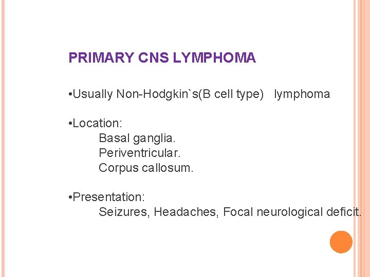 PRIMARY CNS LYMPHOMA • Usually Non-Hodgkin`s(B cell type) lymphoma • Location: Basal ganglia. Periventricular.