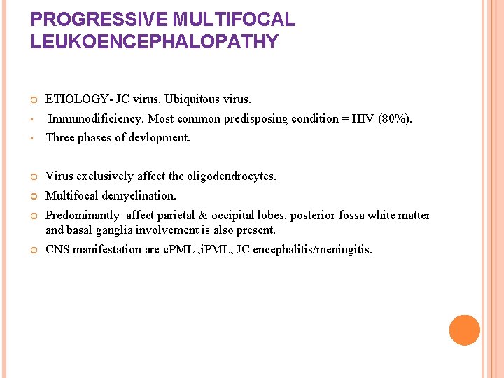 PROGRESSIVE MULTIFOCAL LEUKOENCEPHALOPATHY • ETIOLOGY- JC virus. Ubiquitous virus. Immunodificiency. Most common predisposing condition