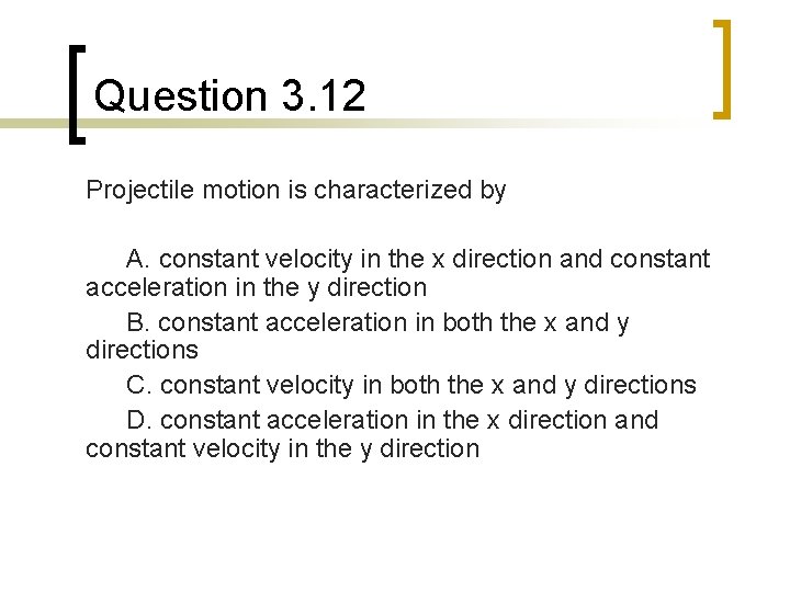 Question 3. 12 Projectile motion is characterized by A. constant velocity in the x