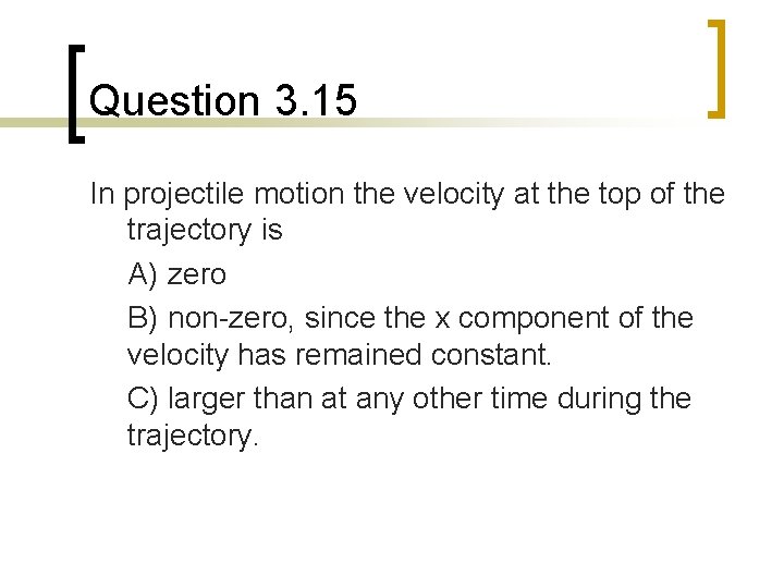 Question 3. 15 In projectile motion the velocity at the top of the trajectory