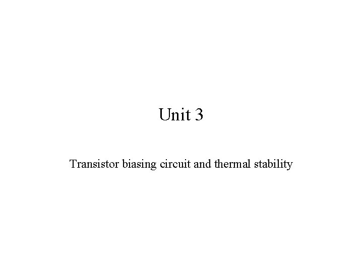 Unit 3 Transistor biasing circuit and thermal stability 