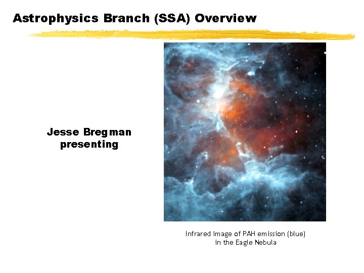 Astrophysics Branch (SSA) Overview Jesse Bregman presenting Infrared image of PAH emission (blue) in