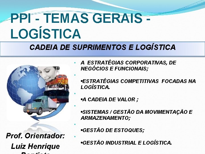 PPI - TEMAS GERAIS - LOGÍSTICA CADEIA DE SUPRIMENTOS E LOGÍSTICA Prof. Orientador: Luiz