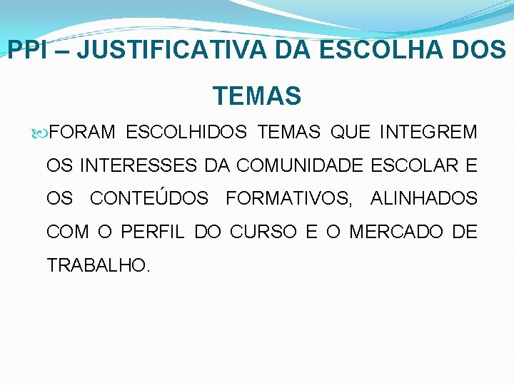 PPI – JUSTIFICATIVA DA ESCOLHA DOS TEMAS FORAM ESCOLHIDOS TEMAS QUE INTEGREM OS INTERESSES