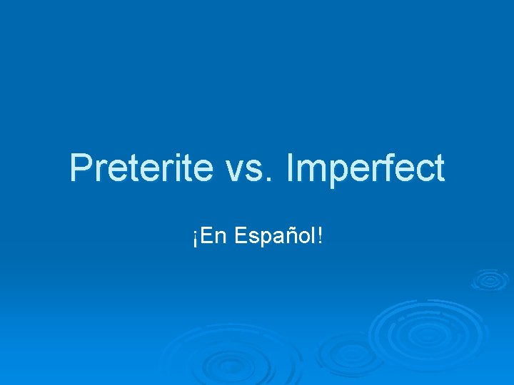 Preterite vs. Imperfect ¡En Español! 