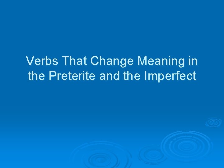 Verbs That Change Meaning in the Preterite and the Imperfect 