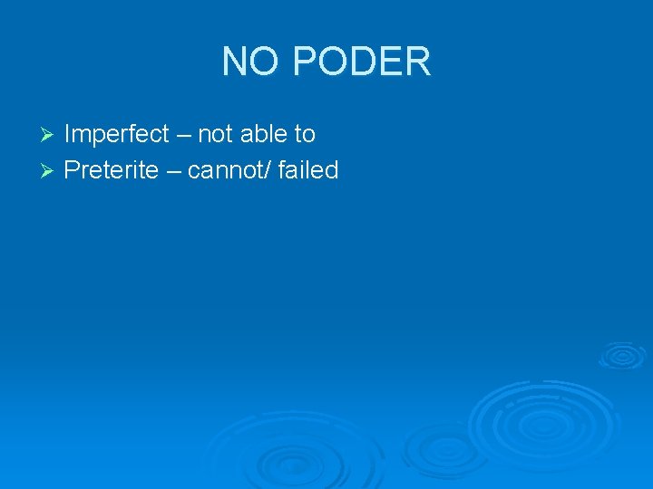 NO PODER Imperfect – not able to Ø Preterite – cannot/ failed Ø 