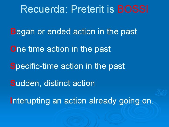 Recuerda: Preterit is BOSSI Began or ended action in the past One time action