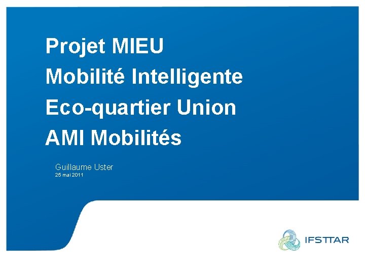 Projet MIEU Mobilité Intelligente Eco-quartier Union AMI Mobilités Guillaume Uster 25 mai 2011 