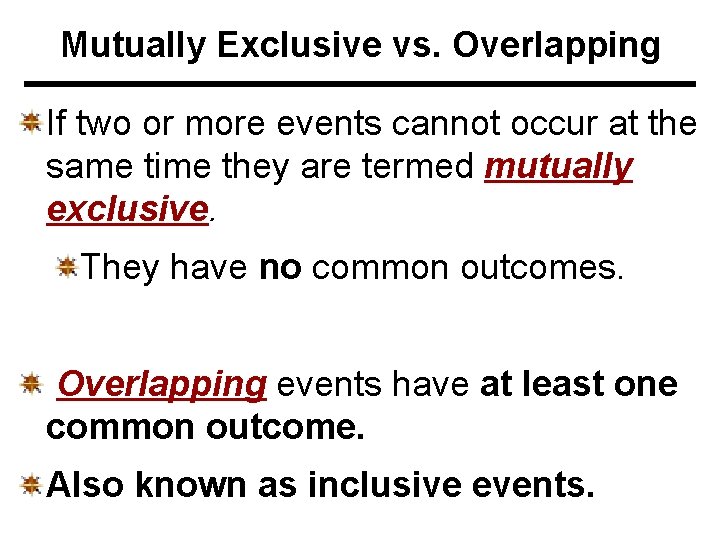 Mutually Exclusive vs. Overlapping If two or more events cannot occur at the same