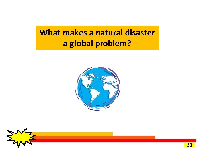 What makes a natural disaster a global problem? 20 