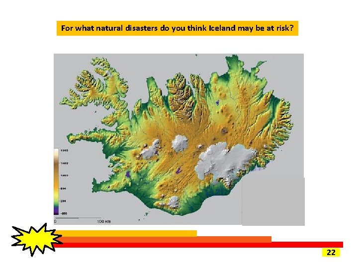 For what natural disasters do you think Iceland may be at risk? 22 