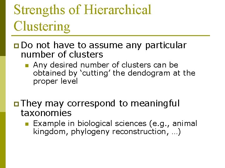 Strengths of Hierarchical Clustering p Do not have to assume any particular number of