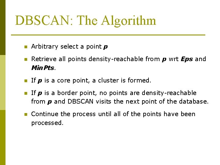 DBSCAN: The Algorithm n Arbitrary select a point p n Retrieve all points density-reachable