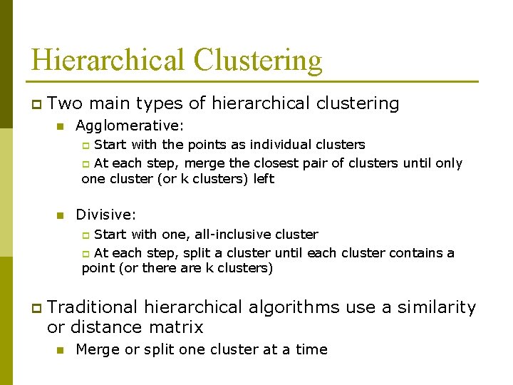 Hierarchical Clustering p Two main types of hierarchical clustering n Agglomerative: Start with the