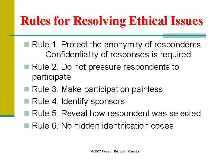 Rules for Resolving Ethical Issues n Rule 1. Protect the anonymity of respondents. Confidentiality