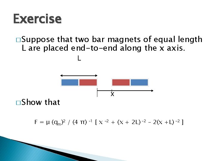 Exercise � Suppose that two bar magnets of equal length L are placed end-to-end