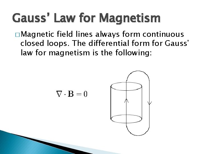 Gauss’ Law for Magnetism � Magnetic field lines always form continuous closed loops. The