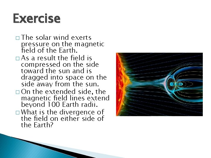 Exercise � The solar wind exerts pressure on the magnetic field of the Earth.