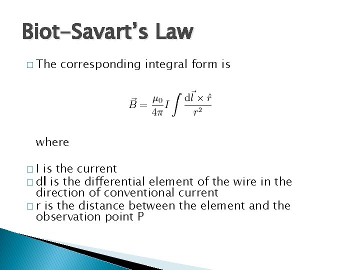 Biot-Savart’s Law � The corresponding integral form is where �I is the current �