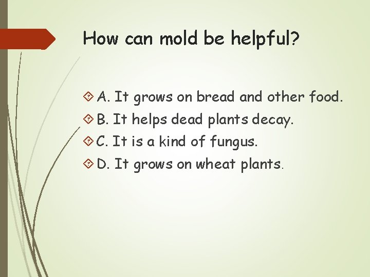 How can mold be helpful? A. It grows on bread and other food. B.