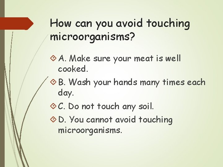 How can you avoid touching microorganisms? A. Make sure your meat is well cooked.