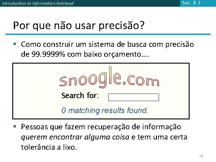 Introduction to Information Retrieval Sec. 8. 3 Por que não usar precisão? § Como