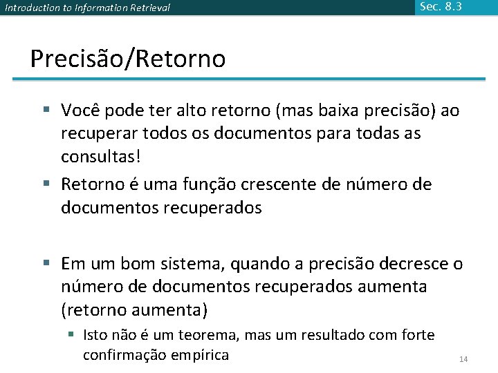 Introduction to Information Retrieval Sec. 8. 3 Precisão/Retorno § Você pode ter alto retorno