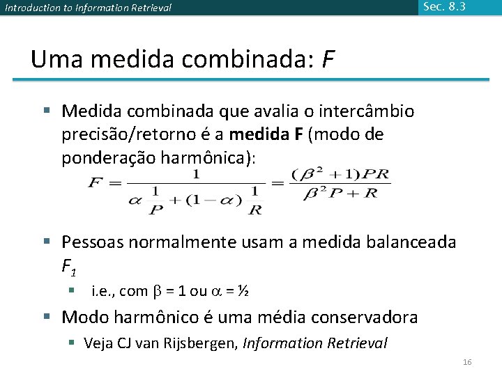 Introduction to Information Retrieval Sec. 8. 3 Uma medida combinada: F § Medida combinada